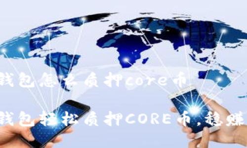 小狐錢包怎么質(zhì)押core幣

小狐錢包輕松質(zhì)押CORE幣，穩(wěn)賺收益！