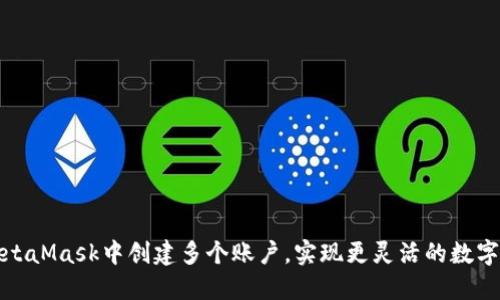 如何在MetaMask中創(chuàng)建多個(gè)賬戶，實(shí)現(xiàn)更靈活的數(shù)字資產(chǎn)管理