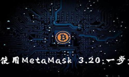 如何在A(yíng)ndroid上安裝和使用MetaMask 3.20：一步步教你安全存儲數字資產(chǎn)
