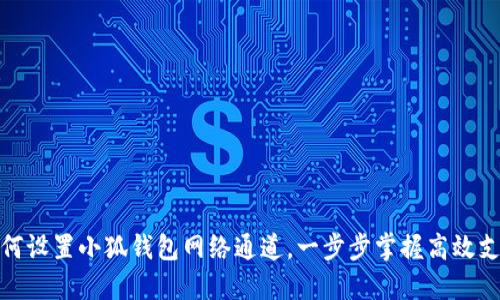 如何設置小狐錢(qián)包網(wǎng)絡(luò )通道，一步步掌握高效支付