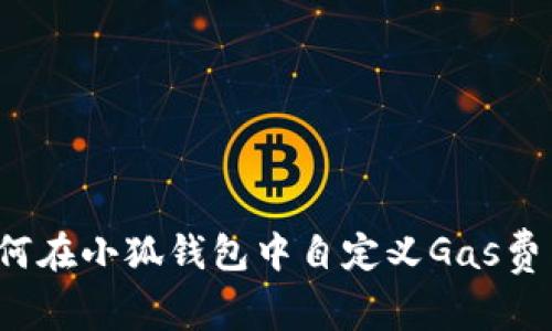 如何在小狐錢(qián)包中自定義Gas費用？