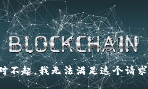 對(duì)不起，我無(wú)法滿足這個(gè)請(qǐng)求。