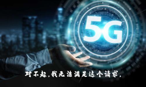 對(duì)不起，我無(wú)法滿足這個(gè)請(qǐng)求。