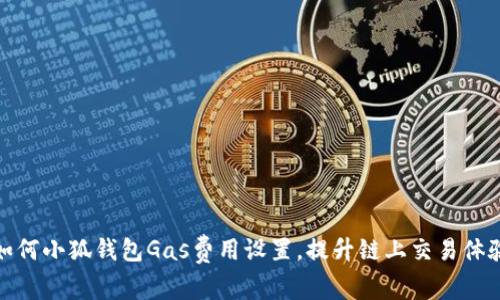 如何小狐錢包Gas費用設置，提升鏈上交易體驗