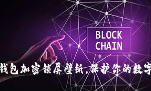 如何設(shè)置錢包加密鎖屏壁紙，保護(hù)你的數(shù)字資產(chǎn)安全