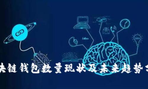 區(qū)塊鏈錢包數(shù)量現(xiàn)狀及未來趨勢(shì)分析