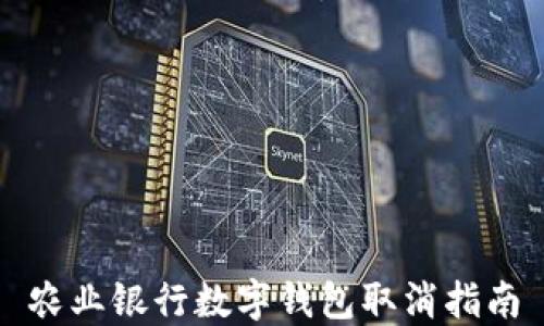 
農(nóng)業(yè)銀行數(shù)字錢(qián)包取消指南