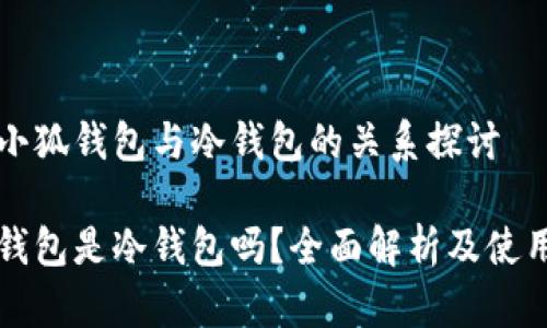 關(guān)于小狐錢(qián)包與冷錢(qián)包的關(guān)系探討

小狐錢(qián)包是冷錢(qián)包嗎？全面解析及使用指南