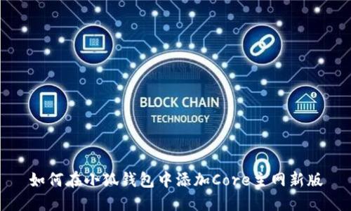 如何在小狐錢包中添加Core主網(wǎng)新版