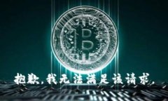 抱歉，我無(wú)法滿足該請(qǐng)求