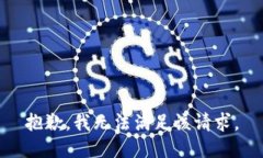 抱歉，我無(wú)法滿(mǎn)足該請(qǐng)求