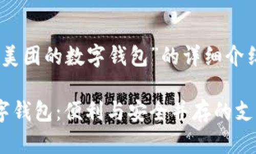 以下是關(guān)于“美團(tuán)的數(shù)字錢包”的詳細(xì)介紹和相關(guān)內(nèi)容

透視美團(tuán)數(shù)字錢包：便利與安全并存的支付選擇