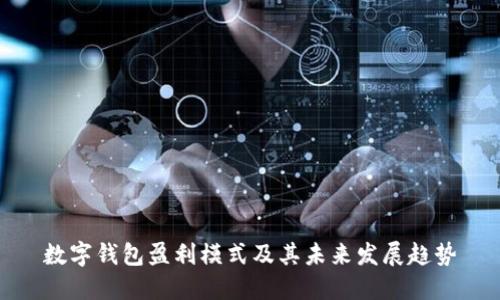 數(shù)字錢包盈利模式及其未來發(fā)展趨勢(shì)