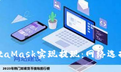 如何通過MetaMask實現(xiàn)提現(xiàn)：網(wǎng)絡(luò)選擇與操作指南