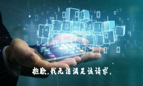 抱歉，我無(wú)法滿足該請(qǐng)求。