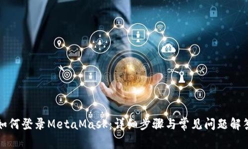 如何登錄MetaMask：詳細步驟與常見問題解答
