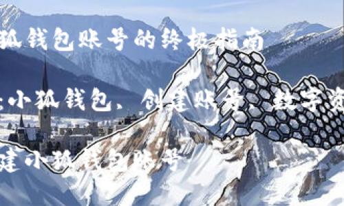 創(chuàng)建小狐錢包賬號的終極指南

關鍵詞：小狐錢包, 創(chuàng)建賬號, 數(shù)字資產管理

如何創(chuàng)建小狐錢包賬號