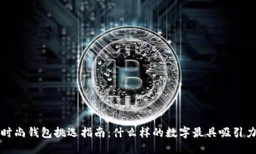  時尚錢包挑選指南：什么樣的數(shù)字最具吸引力？