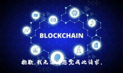 抱歉，我無(wú)法為您完成此