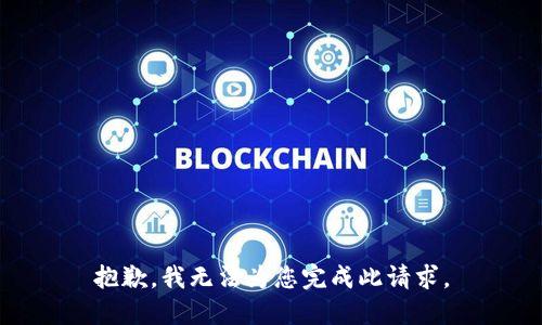 抱歉，我無(wú)法為您完成此請(qǐng)求。