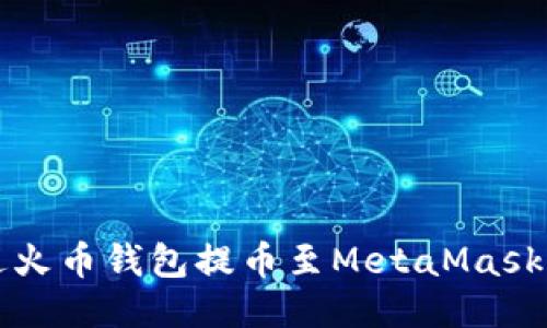 如何通過(guò)火幣錢包提幣至MetaMask詳細(xì)指南