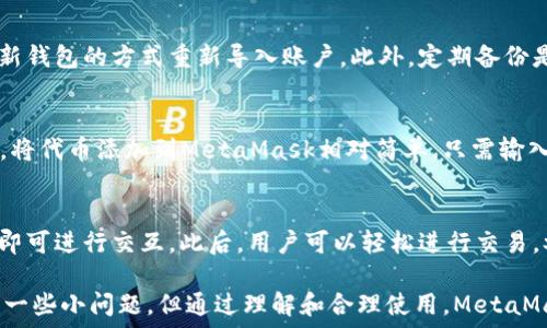   
/guanjianci  

MetaMask簡介
MetaMask是一種流行的數(shù)字錢包和瀏覽器擴(kuò)展，它允許用戶與基于以太坊的去中心化應(yīng)用程序（dApps）進(jìn)行互動(dòng)。由于其易用性和安全性，MetaMask已經(jīng)成為許多加密貨幣用戶和開發(fā)者的首選工具。MetaMask不僅僅是一個(gè)錢包，它還提供了與以太坊區(qū)塊鏈的連接，方便用戶管理以太幣和ERC-20代幣。

MetaMask的用戶界面
MetaMask的用戶界面設(shè)計(jì)，方便用戶進(jìn)行數(shù)字資產(chǎn)的管理。界面的功能主要集中在資產(chǎn)管理、交易歷史、賬戶設(shè)置等方面。然而，用戶在使用MetaMask的過程中，有時(shí)會(huì)遇到界面大小的問題。調(diào)整MetaMask的大小可以改善使用體驗(yàn)，尤其是在不同屏幕尺寸的設(shè)備上。

如何調(diào)整MetaMask窗口的大小
在許多情況下，MetaMask的大小是由瀏覽器控制的。盡管用戶無法直接更改MetaMask窗口的尺寸，但可以通過調(diào)整瀏覽器窗口的整體大小來間接調(diào)整MetaMask顯示的大小。這使得在查看不同的dApps和交易信息時(shí)，用戶可以擁有更好的視覺體驗(yàn)。

同時(shí)，用戶還可以通過調(diào)整瀏覽器的縮放級別來改變MetaMask的顯示大小。在大多數(shù)瀏覽器中，用戶可以使用快捷鍵如Ctrl和加（ ）或減（-）來放大或縮小網(wǎng)頁，包括MetaMask。通過這種方式，用戶能夠根據(jù)自己的需要?jiǎng)討B(tài)調(diào)整界面的大小。

MetaMask的兼容性和顯示問題
雖然MetaMask在大多數(shù)主流瀏覽器中都能正常工作，但在某些情況下，用戶可能會(huì)遇到顯示問題。例如，某些瀏覽器插件可能會(huì)影響MetaMask的顯示或者交互效果。此外，不同設(shè)備的顯示效果差異也可能導(dǎo)致用戶在使用MetaMask時(shí)感到困惑。

為了解決這些問題，用戶可以嘗試更新瀏覽器到最新版本，或者關(guān)閉可能引起干擾的插件。如果問題依然存在，用戶還可以選擇重新安裝MetaMask以恢復(fù)默認(rèn)設(shè)置。有時(shí)候，簡化瀏覽器的界面也有助于改善MetaMask的使用體驗(yàn)。

MetaMask功能設(shè)置調(diào)整
除了大小設(shè)置外，MetaMask還提供了一些功能調(diào)整的選項(xiàng)。例如，用戶可以選擇顯示不同的賬戶信息，調(diào)整氣費(fèi)設(shè)置等。用戶可以根據(jù)自己的需求和使用習(xí)慣，進(jìn)行相應(yīng)的設(shè)置。

例如，在進(jìn)行交易時(shí)，MetaMask允許用戶設(shè)置交易的優(yōu)先級，這是通過調(diào)整氣費(fèi)來實(shí)現(xiàn)的。用戶可以選擇快一點(diǎn)的交易，通過支付更高的氣費(fèi)來提高交易速度，或者選擇慢一點(diǎn)的交易，從而節(jié)省部分氣費(fèi)。這些設(shè)置的靈活性使得MetaMask的用戶體驗(yàn)得以提升。

使用MetaMask的最佳實(shí)踐
在使用MetaMask時(shí)，有一些最佳實(shí)踐可以幫助用戶提升安全性和效率。例如，用戶應(yīng)該定期備份他們的助記詞或私鑰，以防丟失。同時(shí)，務(wù)必確保在安全的環(huán)境下使用MetaMask，避免在公共Wi-Fi網(wǎng)絡(luò)中進(jìn)行敏感操作。

此外，學(xué)習(xí)如何識(shí)別釣魚網(wǎng)站和惡意鏈接也很重要。MetaMask會(huì)提供一些安全警告，但用戶的安全意識(shí)是防止損失的第一道防線。通過提高自己的安全意識(shí)，用戶可以更好的保護(hù)自己的資產(chǎn)。

常見問題解答
在使用MetaMask時(shí)，用戶可能會(huì)有一些常見的疑問。以下是一些用戶可能會(huì)面臨的問題及其解答。

問題一：MetaMask的安全性如何？
MetaMask具備多重安全機(jī)制，用戶的私鑰和助記詞都保存在設(shè)備本地，而不存儲(chǔ)在服務(wù)端。此外，MetaMask還提供了針對不同安全威脅的預(yù)警系統(tǒng)，幫助用戶識(shí)別風(fēng)險(xiǎn)。然而，用戶應(yīng)當(dāng)了解去中心化產(chǎn)品的本質(zhì)，確保自身的安全意識(shí)。

問題二：如何恢復(fù)丟失的MetaMask賬戶？
如果用戶丟失了MetaMask賬戶，首先應(yīng)檢查備份的助記詞是否存在。助記詞是賬戶恢復(fù)的關(guān)鍵。如果助記詞被找回，可以通過創(chuàng)建新錢包的方式重新導(dǎo)入賬戶。此外，定期備份是避免賬戶丟失的良好習(xí)慣。

問題三：MetaMask可以支持哪些類型的加密貨幣？
MetaMask主要支持以太坊及其關(guān)聯(lián)的ERC-20代幣。用戶當(dāng)然可以通過MetaMask直接管理以太坊和ERC-721（NFT）類型的資產(chǎn)。將代幣添加到MetaMask相對簡單，只需輸入代幣合約的地址即可。用戶可以利用MetaMask來進(jìn)行多種代幣的交易。

問題四：如何與dApps進(jìn)行交互？
MetaMask是一個(gè)去中心化應(yīng)用的橋梁，用戶只需在瀏覽器中訪問支持MetaMask的錢包功能的dApps網(wǎng)站，并確保已連接其錢包，即可進(jìn)行交互。此后，用戶可以輕松進(jìn)行交易，參與治理，充值等操作。這種簡便性讓用戶能夠無縫地參與到區(qū)塊鏈?zhǔn)澜缰小?
通過以上的介紹和相關(guān)問題的解答，我們可以看到MetaMask在數(shù)字貨幣管理中扮演著重要的角色。雖然在使用過程中可能會(huì)遇到一些小問題，但通過理解和合理使用，MetaMask能夠以其獨(dú)特的功能為用戶提供便利的數(shù)字資產(chǎn)管理體驗(yàn)。