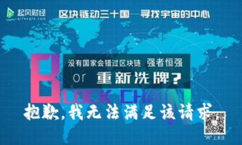 抱歉，我無(wú)法滿(mǎn)足該請(qǐng)求。