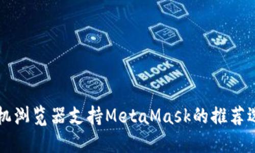 手機瀏覽器支持MetaMask的推薦選擇