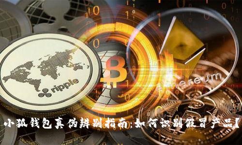 小狐錢包真?zhèn)伪鎰e指南：如何識別假冒產(chǎn)品？