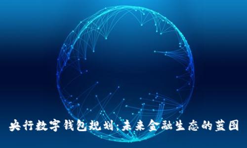 央行數(shù)字錢包規(guī)劃：未來金融生態(tài)的藍圖