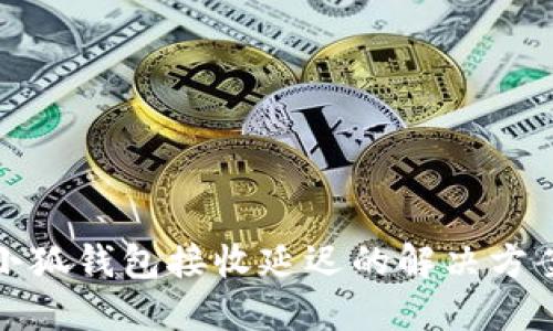 小狐錢包接收延遲的解決方案