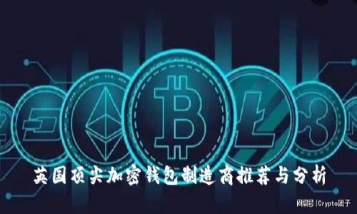 英國(guó)頂尖加密錢(qián)包制造商推薦與分析