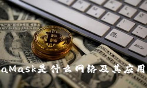 MetaMask是什么網(wǎng)絡(luò)及其應(yīng)用解析