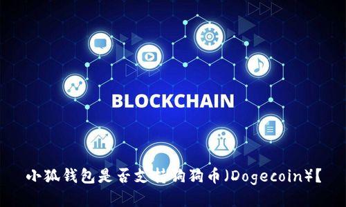 小狐錢包是否支持狗狗幣（Dogecoin）？