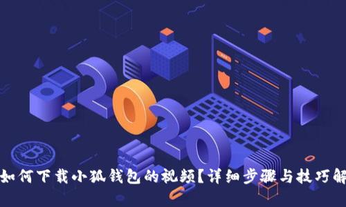 : 如何下載小狐錢(qián)包的視頻？詳細(xì)步驟與技巧解析
