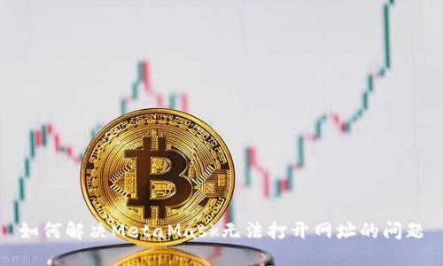如何解決MetaMask無法打開網(wǎng)址的問題