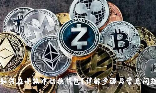 :

如何在小狐中切換錢(qián)包？詳解步驟與常見(jiàn)問(wèn)題