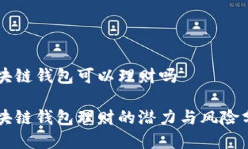 區(qū)塊鏈錢包可以理財嗎

區(qū)塊鏈錢包理財?shù)臐摿εc風險分析