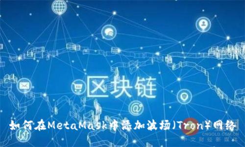 如何在MetaMask中添加波場（Tron）網(wǎng)絡