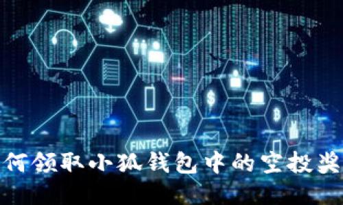 如何領(lǐng)取小狐錢包中的空投獎(jiǎng)勵(lì)