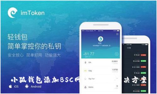 小狐錢包添加BSC網(wǎng)絡問題的解決方案