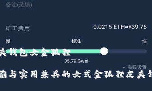 皮夾錢包女金狐貍

優(yōu)雅與實(shí)用兼具的女式金狐貍皮夾錢包