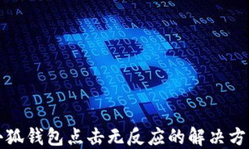
小狐錢包點擊無反應的解決方案
