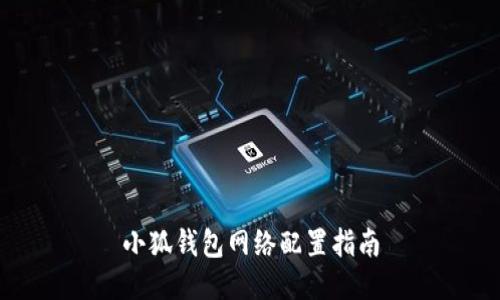 小狐錢(qián)包網(wǎng)絡(luò)配置指南
